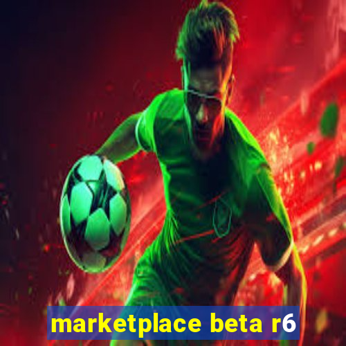 marketplace beta r6